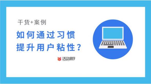 干货+案例 | 如何通过习惯,提升用户粘性?